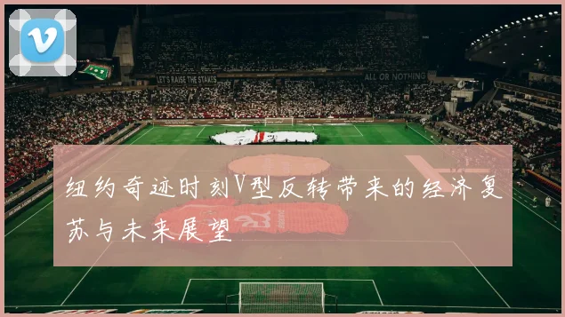 纽约奇迹时刻V型反转带来的经济复苏与未来展望